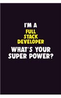 I Am A Full Stack Developer, What's Your Super Power?: 6X9 120 pages Career Notebook Unlined Writing Journal