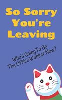 So Sorry You're Leaving Who's Going To Be The Office Wanker Now?