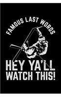 Famous Last Words Hey Ya'll Watch This!
