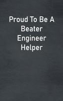 Proud To Be A Beater Engineer Helper: Lined Notebook For Men, Women And Co Workers