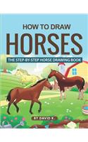 How to Draw Horses: The Step-By-Step Horse Drawing Book
