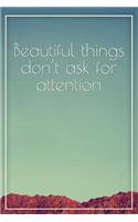 Beautiful Things Dont Ask for Attention: Motivational Bullet Journal - 120-Page 1/2 Inch Dot Grid Travel Notebook - 6 X 9 Perfect Bound Softcover(Travel Bullet Journals)