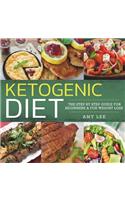 Ketogenic Diet: The Step by Step Guide for Beginners & for Weight Loss