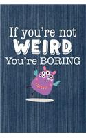 If You're Not Weird You're Boring: Funny 6x9 Journal, Lined Paper - 100 Pages, Personal Notebook for Planning Notes, To-Do Lists, Reminders, School Work Office Home