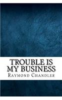 Trouble is My Business