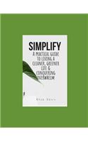 Simplify: A Practical Guide to Living a Cleaner, Greener Life & Conquering Overwhelm.