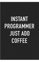 Instant Programmer Just Add Coffee: A 6x9 Inch Matte Softcover Journal Notebook with 120 Blank Lined Pages and a Funny Caffeine Loving Programming Coder Cover Slogan