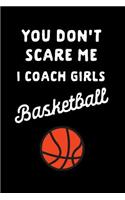 You Don't Scare Me I Coach Girls Basketball: Coach Gift: This Is a Blank, Lined Journal That Makes a Perfect Basketball Coach Gift for Men or Women. It's 6x9 with 120 Pages, a Convenient Size t