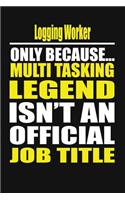 Logging Worker Only Because Multi Tasking Legend Isn't an Official Job Title
