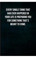 Every Single Thing That Had Ever Happened in Your Life Is Preparing You for Something That's Meant to Come.