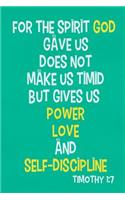 For the Spirit God Gave Us Does Not Make Us Timid But Gives Us Power Love and Self-Discipline - Timothy 1