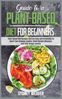 Guide to a Plant-Based Diet for Beginners: Plant-Based Diet Recipes that are Easy and Irresistible to Boost Your Immune system, Avoid Chronic Diseases, and Shed Weight Quickly