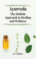 Ayurveda The Holistic Approach to Healing and Wellness