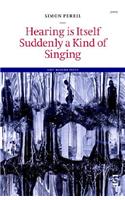 Hearing is Itself Suddenly a Kind of Singing