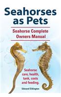 Seahorses as Pets. Seahorse Complete Owners Manual. Seahorse care, health, tank, costs and feeding.
