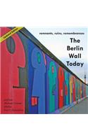 Berlin Wall Today; Remnants, Ruins, Remembrances a New Picture Travel Guide to the Remainders of the Wall Since the Fall of the Iron Curtain and t