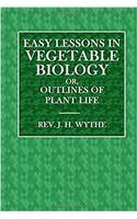 Easy Lessons in Vegetable Biology;: Or, Outlines of Plant Life.