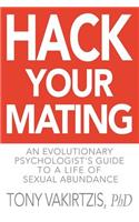 Hack your mating: An evolutionary psychologist's guide to a life of sexual abundance