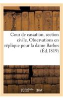 Cour de Cassation, Section Civile. Observations En Réplique Pour La Dame Barbes, Née Berbas: , Assistée Et Autorisée de Son Mari, Héritière...(Sciences Sociales)