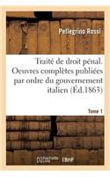 Traité de Droit Pénal. Oeuvres Complètes Publiées Par Ordre Du Gouvernement Italien. Tome 1