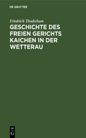 Geschichte Des Freien Gerichts Kaichen in Der Wetterau