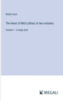 The Heart of Mid-Lothian; In two volumes: Volume 1 - in large print