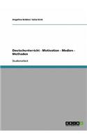 Deutschunterricht - Motivation - Medien - Methoden
