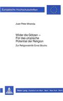 Wider Die Goetzen - Fuer Das Utopische Potential Der Religion: Zur Religionskritik Ernst Blochs