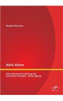 Aktiv Altern: Eine ethische Einschätzung des politischen Konzepts "Active Ageing(German)