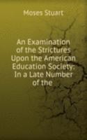 Examination of the Strictures Upon the American Education Society: In a Late Number of the .