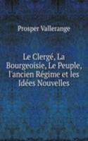 Le Clerge, La Bourgeoisie, Le Peuple, l'ancien Regime et les Idees Nouvelles