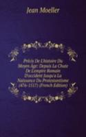 Precis De L'histoire Du Moyen Age: Depuis La Chute De L'empire Romain D'occident Jusqu'a La Naissance Du Protestantisme (476-1517) (French Edition)