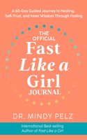The Official Fast Like a Girl Journal: A 60-Day Guided Journey to Healing, Self-Trust, and Inner Wisdom through Fasting