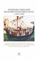 Itinerari E Cronache Francescane Di Terra Santa: Antiche Edizioni a Stampa Sui Luoghi Santi, La Presenza Francescana E Il Pellegrinaggio Nella Provincia d'Oltremare