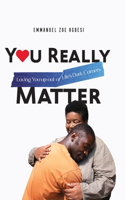 You Really Matter: Loving You up-out of Life's Drak Corners