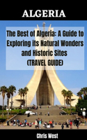 Best of Algeria: A Guide to Exploring its Natural Wonders and Historic Sites (Travel Guide)