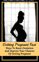 Getting Pregnant Fast: Ways To Boost Ovulation And Improve Your Chances Of Getting Pregnant: Nutrition In Pregnancy Guidelines