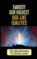 Embody Our Highest God-Like Qualities: The Glorification To Divine Level: Self-Serving Regime