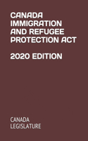 Canada Immigration and Refugee Protection ACT 2020 Edition