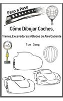 Cómo Dibujar Coches, Trenes, Excavadoras y Globos de Aire Caliente: Dibujo Para Principiantes Paso a Paso