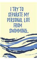 I try to separate my personal life from swimming.