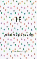 If: what would you do
