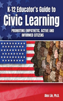 K-12 Educator's Guide to Civic Learning: Promoting Empathetic, Active and Informed Citizens