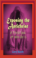 Exposing the Antichrist- A fresh look at who he is