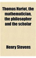 Thomas Hariot, the Mathematician, the Philosopher and the Scholar