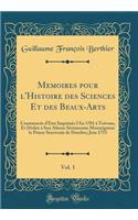 Memoires Pour l'Histoire Des Sciences Et Des Beaux-Arts, Vol. 1: CommencÃ©s d'Ã?tre ImprimÃ©s l'An 1701 Ã? TrÃ©voux, Et DÃ©diÃ©s Ã? Son Altesse SÃ©rÃ©nissime Monseigneur Le Prince Souverain de Dombes; Juin 1753 (Classic Reprint)