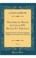 Histoire du Règne de Louis XIV, Récits Et Tableaux, Vol. 1: Premiere Partie, la France Politique, Religieuse, Littéraire Sous Mazarin (Classic Reprint)