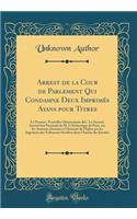 Arrest de la Cour de Parlement Qui Condamne Deux Imprimés Ayans pour Titres: Le Premier, Nouvelles Observations &C. Le Second, Instruction Pastorale de M. L'Archevêque de Paris, sur les Atteintes Données à l'Autorité de l'Eglise par les Jugemens de