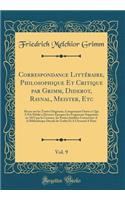 Correspondance Littéraire, Philosophique Et Critique par Grimm, Diderot, Raynal, Meister, Etc, Vol. 9: Revue sur les Textes Originaux, Comprenant Outre ce Qui A Été Publié à Diverses Époques les Fragments Supprimés en 1813 par la Censure, les Parti