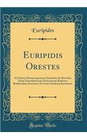 Euripidis Orestes: Ad Fidem Manuscriptorum Emendata Et Brevibus Notis Emendationum Potissimum Rationes Reddentibus Instructa; In Usum StudiosÃ¦ Juventutis (Classic Reprint)